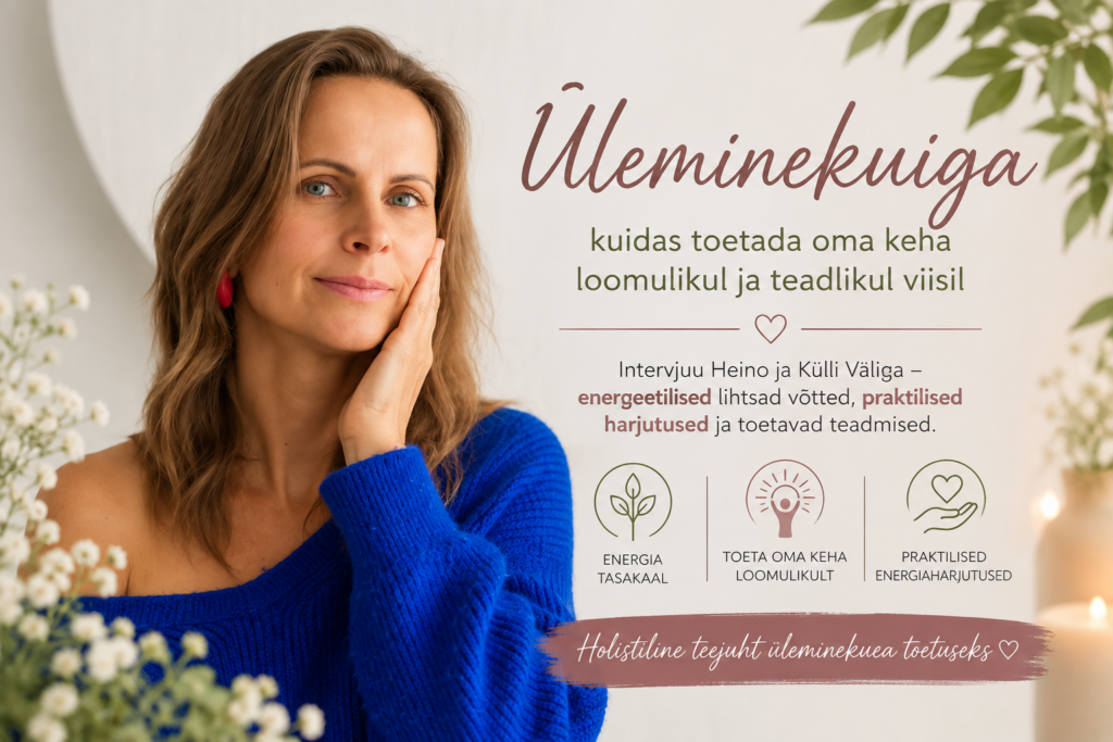 Kuidas me saame oma keha toetada menopausi ja perimenopausi ajal energiameditsiini võtetega